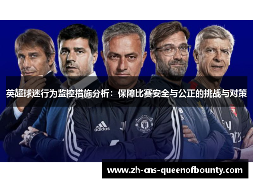 英超球迷行为监控措施分析：保障比赛安全与公正的挑战与对策