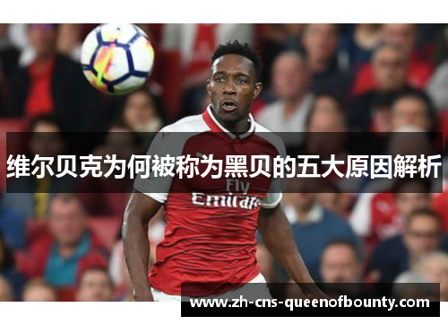 维尔贝克为何被称为黑贝的五大原因解析 维尔贝克为何被称为黑贝的五大原因解析