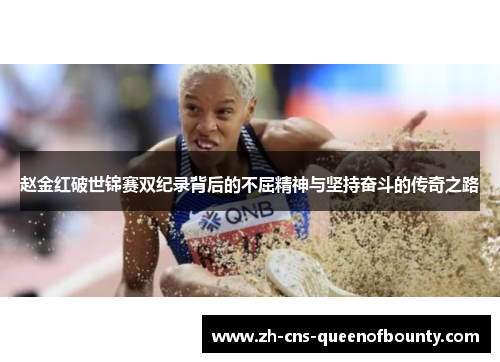 赵金红破世锦赛双纪录背后的不屈精神与坚持奋斗的传奇之路