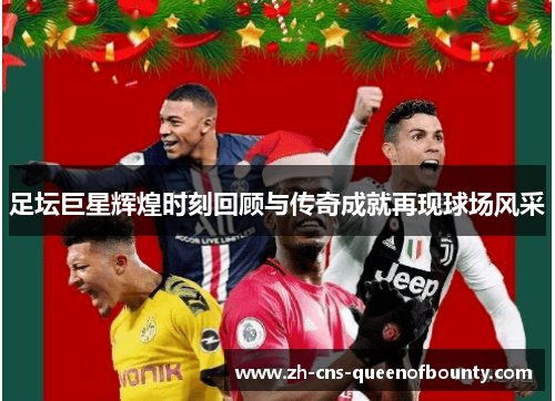 足坛巨星辉煌时刻回顾与传奇成就再现球场风采