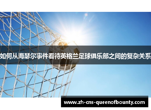 如何从海瑟尔事件看待英格兰足球俱乐部之间的复杂关系