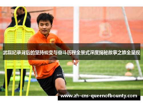 武磊纪录背后的坚持蜕变与奋斗历程全景式深度揭秘故事之旅全呈现