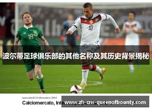 波尔蒂足球俱乐部的其他名称及其历史背景揭秘