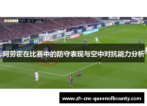 阿劳霍在比赛中的防守表现与空中对抗能力分析 阿劳霍在比赛中的防守表现与空中对抗能力分析