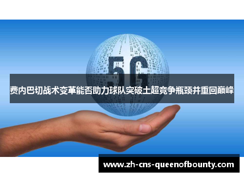 费内巴切战术变革能否助力球队突破土超竞争瓶颈并重回巅峰