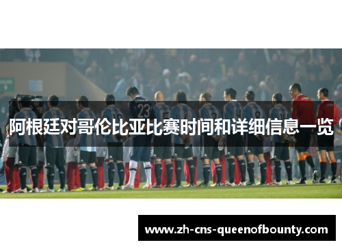 阿根廷对哥伦比亚比赛时间和详细信息一览 阿根廷对哥伦比亚比赛时间和详细信息一览