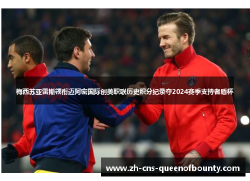 梅西苏亚雷斯领衔迈阿密国际创美职联历史积分纪录夺2024赛季支持者盾杯