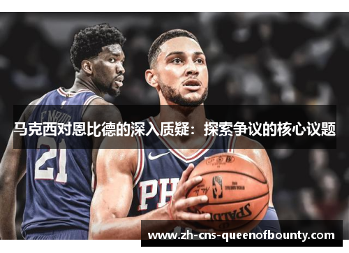 马克西对恩比德的深入质疑：探索争议的核心议题