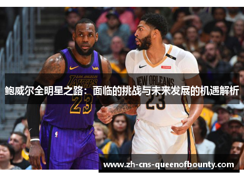 鲍威尔全明星之路：面临的挑战与未来发展的机遇解析