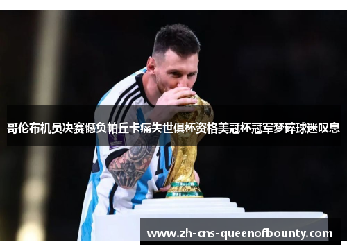 哥伦布机员决赛憾负帕丘卡痛失世俱杯资格美冠杯冠军梦碎球迷叹息