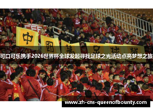 可口可乐携手2026世界杯全球发起寻找足球之光活动点亮梦想之旅 可口可乐携手2026世界杯全球发起寻找足球之光活动点亮梦想之旅